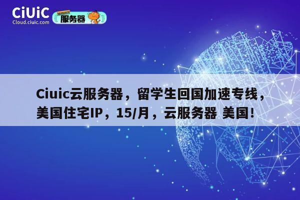 Ciuic云服务器，留学生回国加速专线，美国住宅IP，15/月，云服务器 美国！ 第1张