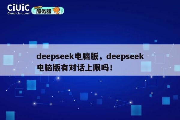 deepseek电脑版,deepseek电脑版有对话上限吗! 第1张 deepseek电脑版,deepseek电脑版有对话上限吗! 第1张