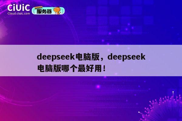 deepseek电脑版，deepseek电脑版哪个最好用！ 第1张
