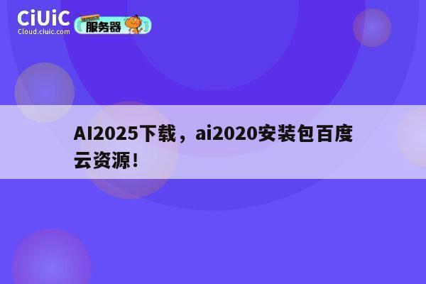 AI2025下载，ai2020安装包百度云资源！ 第1张