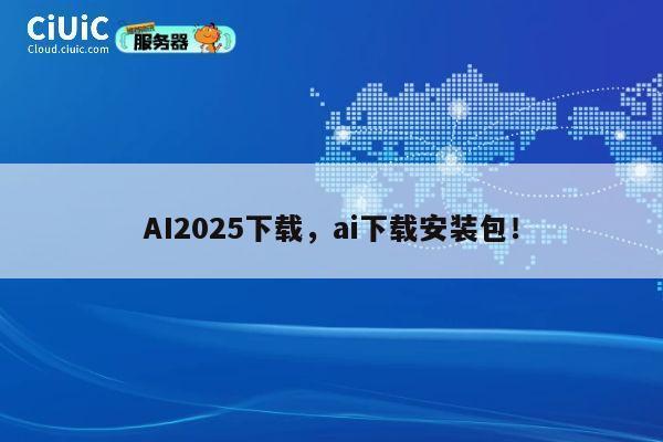 AI2025下载，ai下载安装包！ 第1张