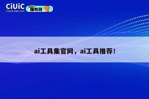 ai工具集官网，ai工具推荐！ 第1张