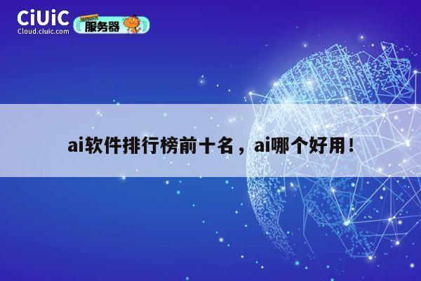 ai软件排行榜前十名，ai哪个好用！ 第1张