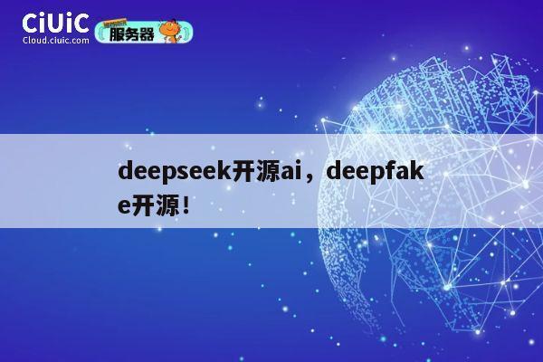 deepseek开源ai，deepfake开源！ 第1张