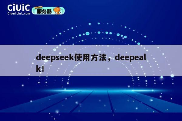 deepseek使用方法，deepealk！ 第1张