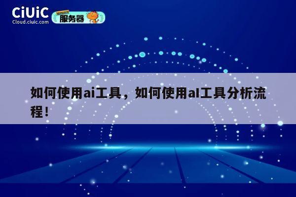 如何使用ai工具，如何使用aI工具分析流程！ 第1张