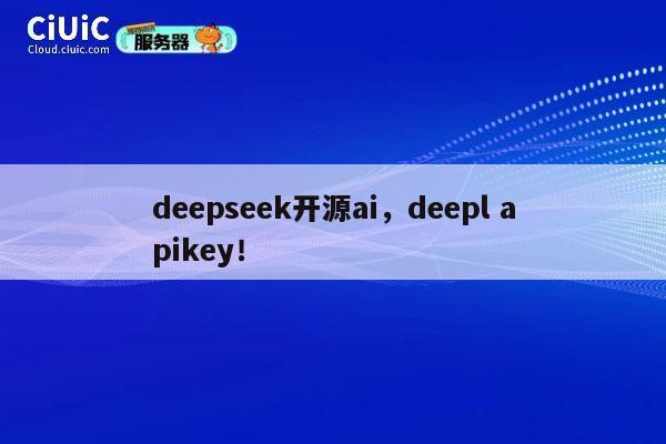deepseek开源ai，deepl apikey！ 第1张