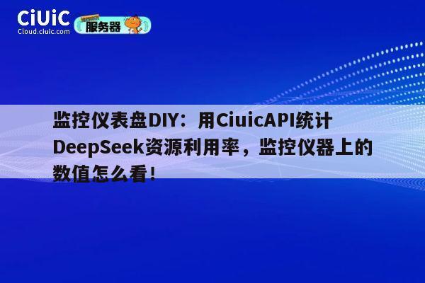 监控仪表盘DIY：用CiuicAPI统计DeepSeek资源利用率，监控仪器上的数值怎么看！ 第1张