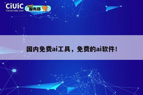 国内免费ai工具，免费的ai软件！ 第1张