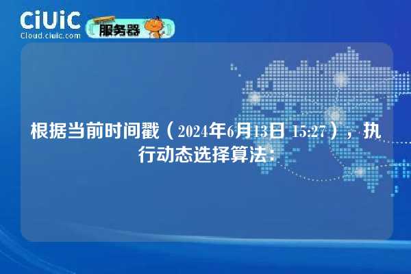根据当前时间戳（2024年6月13日 15:27），执行动态选择算法：